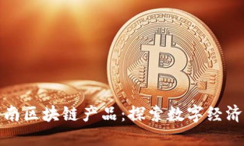 最新云南区块链产品：探索数字经济的未来