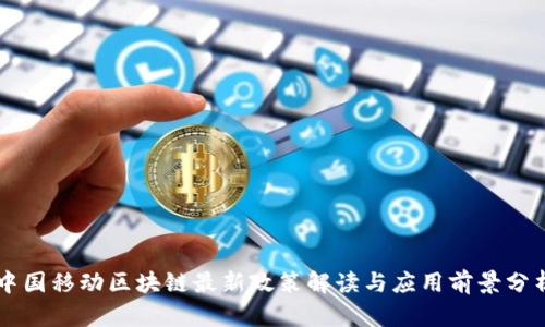 中国移动区块链最新政策解读与应用前景分析
