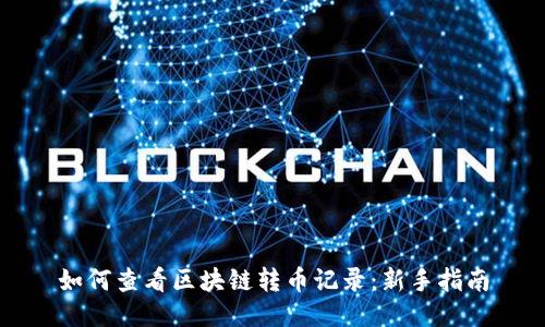 如何查看区块链转币记录：新手指南