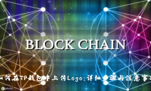 如何在TP钱包中上传Logo：详细步骤与注意事项