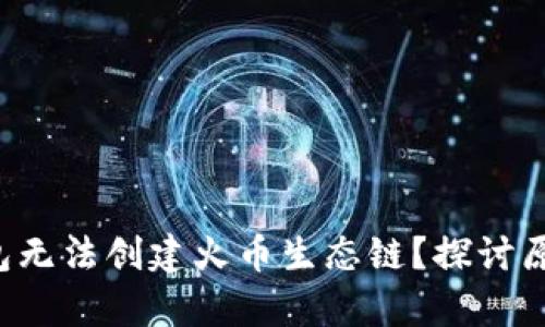 为什么t p钱包无法创建火币生态链？探讨原因与解决方案