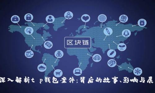 深入解析t p钱包案件：背后的故事、影响与展望