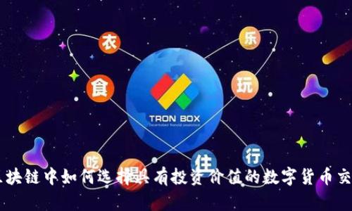 区块链中如何选择具有投资价值的数字货币交易