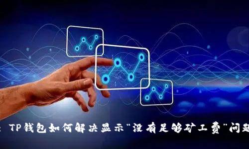 : TP钱包如何解决显示“没有足够矿工费”问题