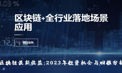 区块链最新收益：2023年投资机会与回报分析