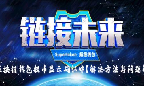 : 区块链钱包提币显示确认中？解决方法与问题解析