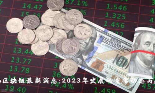 Celo区块链最新消息：2023年发展的重要动态与趋势
