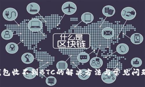 t p钱包收不到BTC的解决方法与常见问题分析