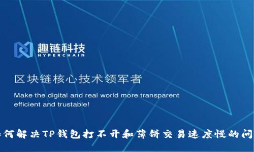 如何解决TP钱包打不开和薄饼交易速度慢的问题