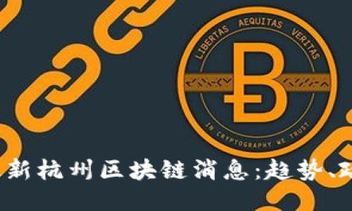2023年最新杭州区块链消息：趋势、政策与创新