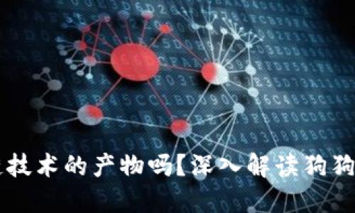 狗狗币是区块链技术的产物吗？深入解读狗狗币的本质与应用