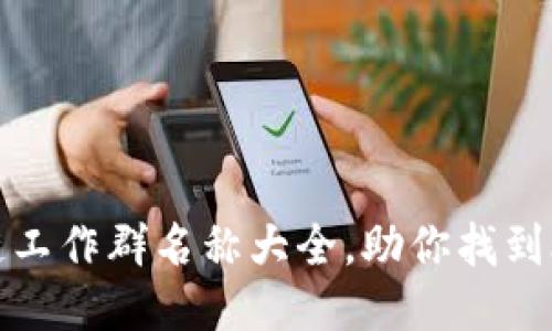 最新区块链工作群名称大全，助你找到合适的群组