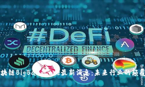 区块链BigBangCore最新消息：未来行业的颠覆者
