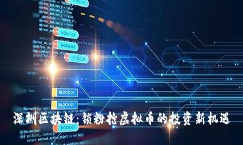 深圳区块链：锁粉抢虚拟币的投资新机遇