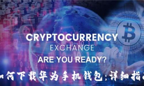      
如何下载华为手机钱包：详细指南