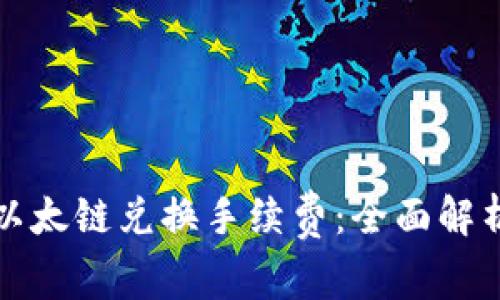 如何TP钱包以太链兑换手续费：全面解析和实用技巧