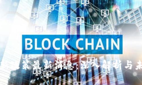 区块链新政策最新消息：深入解析与未来趋势