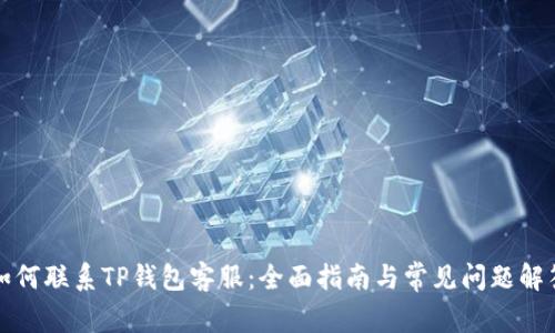 如何联系TP钱包客服：全面指南与常见问题解答