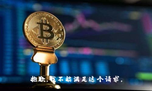 抱歉，我不能满足这个请求。