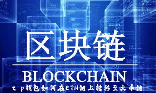 
t p钱包如何在ETH链上转移至火币链