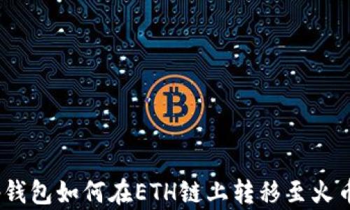 
t p钱包如何在ETH链上转移至火币链