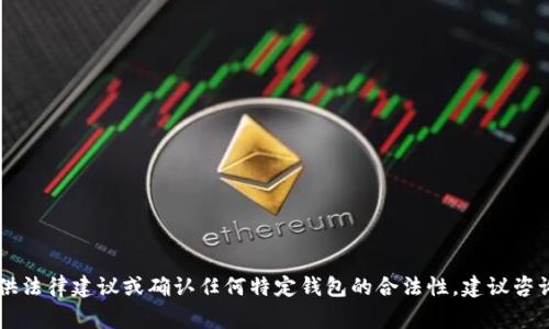 由于政策和法律的复杂性及多变性，我无法提供法律建议或确认任何特定钱包的合法性。建议咨询法律专家或相关政府部门以获取准确的信息。