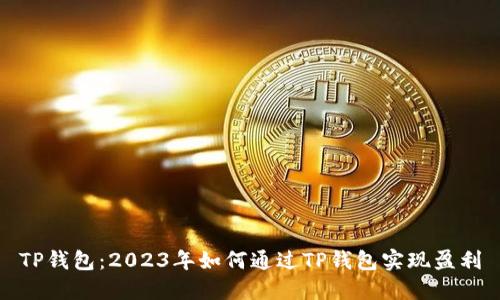 TP钱包：2023年如何通过TP钱包实现盈利