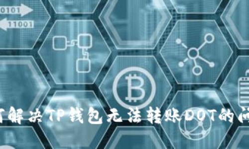 如何解决TP钱包无法转账DOT的问题？