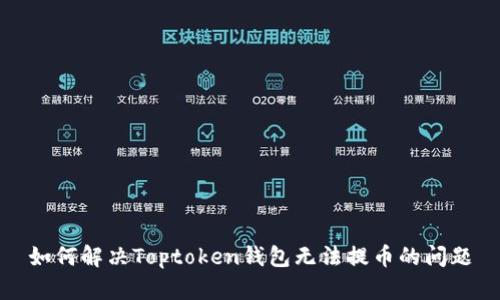 如何解决Toptoken钱包无法提币的问题