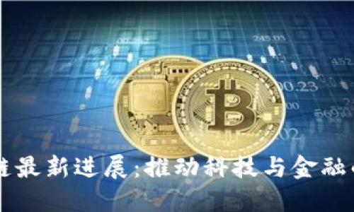 北大区块链最新进展：推动科技与金融的创新变革