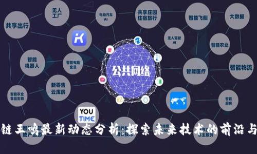 区块链王鸣最新动态分析：探索未来技术的前沿与趋势