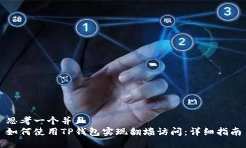 思考一个并且  
如何使用TP钱包实现翻墙访问：详细指南