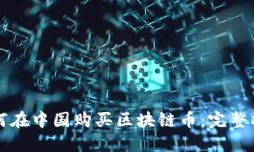 如何在中国购买区块链币：完整指南