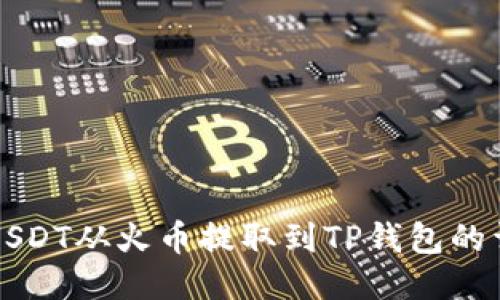 如何将USDT从火币提取到TP钱包的详细指南