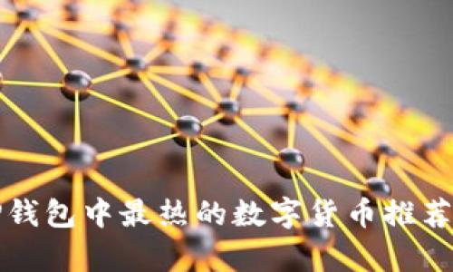 最近TP钱包中最热的数字货币推荐与分析