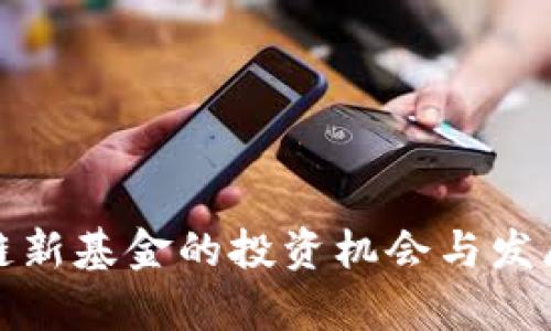 最新区块链新基金的投资机会与发展前景分析