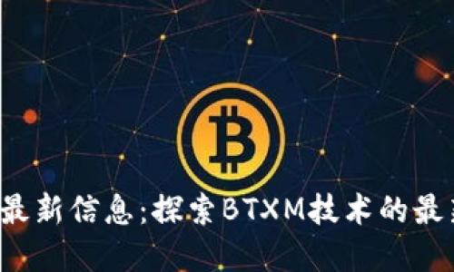 BTXM区块链最新信息：探索BTXM技术的最新动态与发展