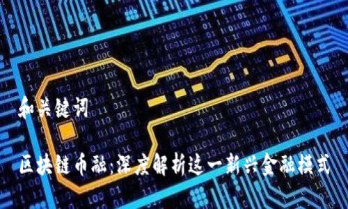 和关键词

区块链币融：深度解析这一新兴金融模式