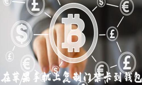 
如何在苹果手机上复制门禁卡到钱包应用